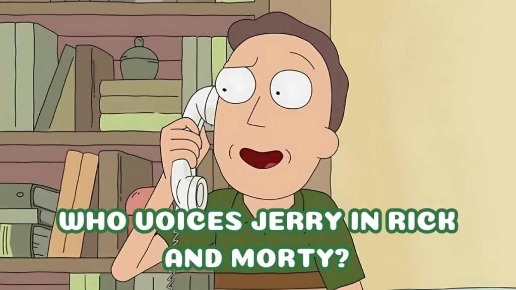 Who voices Jerry in Rick and Morty?