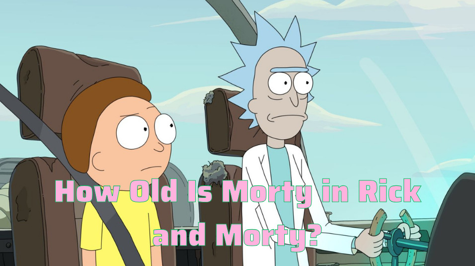 How Old Is Morty in Rick and Morty?